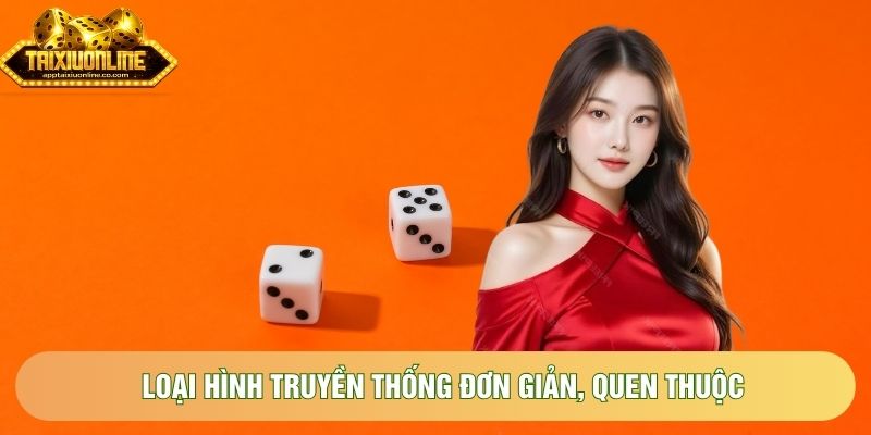 Loại hình truyền thống đơn giản, quen thuộc Loại hình truyền thống đơn giản, quen thuộc
