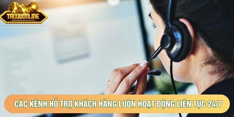 Các kênh hỗ trợ khách hàng luôn hoạt động liên tục 24/7 Các kênh hỗ trợ khách hàng luôn hoạt động liên tục 24/7