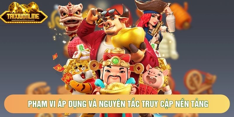 Phạm vi áp dụng và nguyên tắc truy cập nền tảng