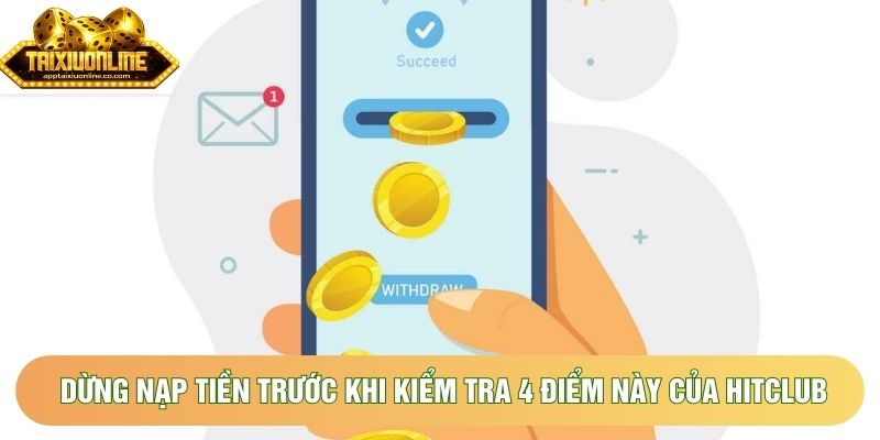 Dừng Nạp Tiền Trước Khi Kiểm Tra 4 Điểm Này Của Hitclub