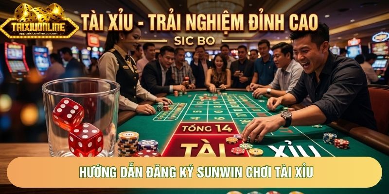 Hướng Dẫn Đăng Ký Sunwin Chơi Tài Xỉu Cho Người Mới Bắt Đầu