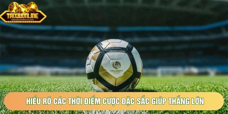 Hiểu rõ các thời điểm cược đặc sắc giúp thắng lớn tiền thưởng