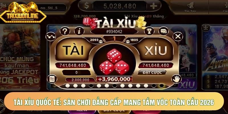 Tài xỉu quốc tế: Sân chơi đẳng cấp mang tầm vóc toàn cầu 2026