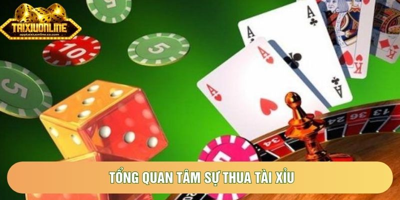 Tổng quan tâm sự thua tài xỉu